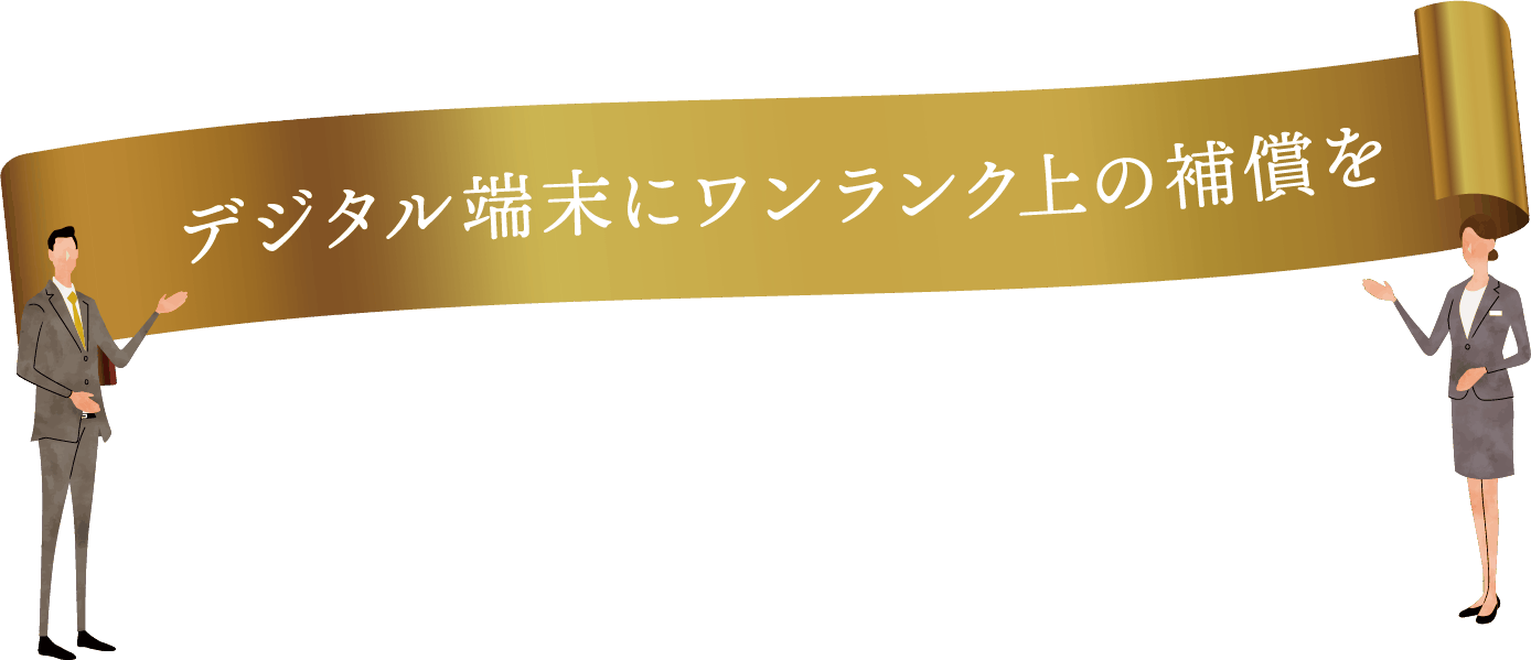 デジタル端末にワンランク上の補償を